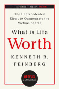 What Is Life Worth? (The Unprecedented Effort to Compensate the Victims of 9/11) by Kenneth R. Feinberg, 9781586484514