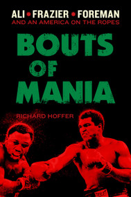 Bouts of Mania (Ali, Frazier, and Foreman--and an America on the Ropes) by Richard Hoffer, 9780306822223