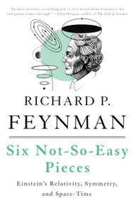 Six Not-So-Easy Pieces (Einstein's Relativity, Symmetry, and Space-Time) by Richard P. Feynman, Robert B. Leighton, Matthew Sands, 9780465025268