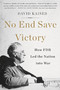 No End Save Victory (How FDR Led the Nation into War) by David Kaiser, 9780465052981