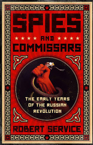 Spies and Commissars (The Early Years of the Russian Revolution) by Robert Service, 9781610392396