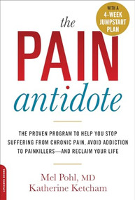 The Pain Antidote (The Proven Program to Help You Stop Suffering from Chronic Pain, Avoid Addiction to Painkillers--and Reclaim Your Life) by Mel Pohl, Katherine Ketcham, 9780738218038