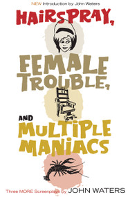 Hairspray, Female Trouble, and Multiple Maniacs (Three More Screenplays) by John Waters, 9781560257028