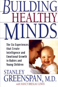Building Healthy Minds (The Six Experiences That Create Intelligence And Emotional Growth In Babies And Young Children) by Stanley I. Greenspan, Nancy Lewis, 9780738203560