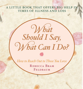 What Should I Say, What Can I Do? (How to Reach Out to Those You Love) by Rebecca Bram Feldbaum, 9781416557173
