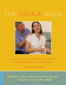 The Doula Book (How a Trained Labor Companion Can Help You Have a Shorter, Easier, and Healthier Birth) by Marshall H. Klaus, John H. Kennell, Phyllis H. Klaus, 9780738215068