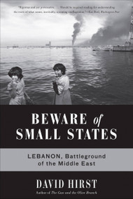 Beware of Small States (Lebanon, Battleground of the Middle East) by David Hirst, 9781568586571