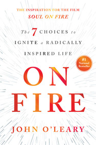 On Fire (The 7 Choices to Ignite a Radically Inspired Life) by John O'Leary, 9781501117725