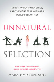 Unnatural Selection (Choosing Boys Over Girls, and the Consequences of a World Full of Men) by Mara Hvistendahl, 9781610391511