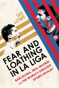 Fear and Loathing in La Liga (Barcelona, Real Madrid, and the World's Greatest Sports Rivalry) by Sid Lowe, 9781568584508