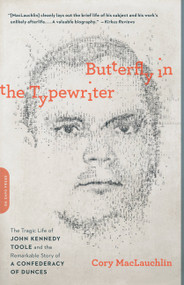 Butterfly in the Typewriter (The Tragic Life of John Kennedy Toole and the Remarkable Story of A Confederacy of Dunces) by Cory MacLauchlin, 9780306821912