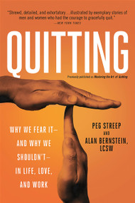 Quitting (previously published as Mastering the Art of Quitting) (Why We Fear It -- and Why We Shouldn't -- in Life, Love, and Work) by Peg Streep, Alan Bernstein, 9780738218106