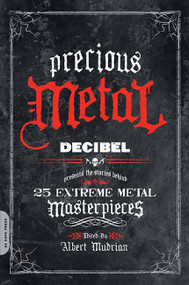 Precious Metal (Decibel Presents the Stories Behind 25 Extreme Metal Masterpieces) by Albert Mudrian, 9780306818066