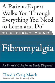 The First Year: Fibromyalgia (An Essential Guide for the Newly Diagnosed) by Mari Florence, Claudia Craig Marek, R. Paul St. Armand, 9781569245217