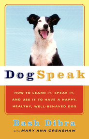 Dogspeak (How to Learn It, Speak it, and Use It to Have a Happy, Healthy, Well-Behaved Dog) by Bash Dibra, Mary Ann Crenshaw, 9780684865485