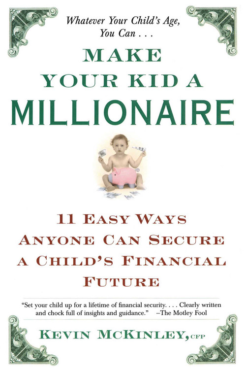 Make Your Kid a Millionaire (11 Easy Ways Anyone Can Secure a Child's Financial Future) by Kevin McKinley, 9780684865645