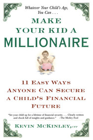Make Your Kid a Millionaire (11 Easy Ways Anyone Can Secure a Child's Financial Future) by Kevin McKinley, 9780684865645