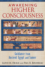 Awakening Higher Consciousness (Guidance from Ancient Egypt and Sumer) by Lloyd M. Dickie, Paul R. Boudreau, 9781620553947