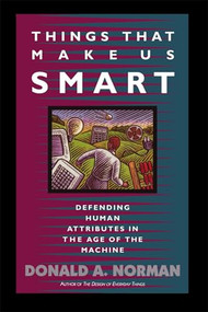 Things That Make Us Smart (Defending Human Attributes in the Age of the Machine) by Don Norman, 9780201626957