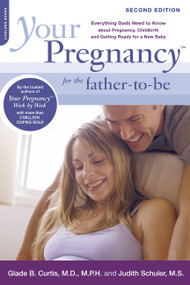 Your Pregnancy for the Father-to-Be (Everything Dads Need to Know about Pregnancy, Childbirth and Getting Ready for a New Baby) by Glade B. Curtis, Judith Schuler, 9780738212753