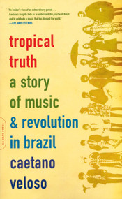 Tropical Truth (A Story Of Music And Revolution In Brazil) by Caetano Veloso, 9780306812811