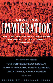 Arguing Immigration (The Controversy and Crisis Over the Future of Immigration in America) by Nicolaus Mills, 9780671895587