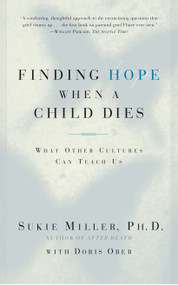 Finding Hope When a Child Dies (What Other Cultures Can Teach Us) by Sukie Miller, 9780684865614