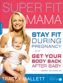 Super Fit Mama (Stay Fit During Pregnancy and Get Your Body Back after Baby) by Tracey Mallett, 9781600940316