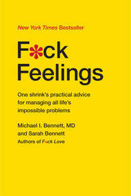 F*ck Feelings (One Shrink's Practical Advice for Managing All Life's Impossible Problems) by Michael Bennett, MD, Sarah Bennett, 9781476789996