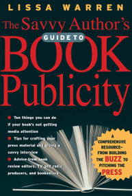 The Savvy Author's Guide To Book Publicity (A Comprehensive Resource -- from Building the Buzz to Pitching the Press) by Lissa Warren, 9780786712755