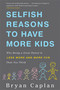 Selfish Reasons to Have More Kids (Why Being a Great Parent Is Less Work and More Fun Than You Think) by Bryan Caplan, 9780465028610