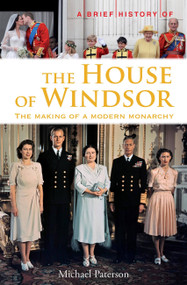 A Brief History of the House of Windsor by Michael Paterson, 9780762448043