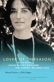 Lover of Unreason (Assia Wevill, Sylvia Plath's Rival and Ted Hughes' Doomed Love) by Yehuda Koren, Eilat Negev, 9780786721054