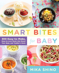 Smart Bites for Baby (300 Easy-to-Make, Easy-to-Love Meals that Boost Your Baby and Toddler's Brain) by Mika Shino, 9780738215556