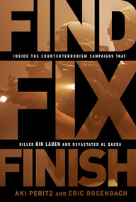 Find, Fix, Finish (Inside the Counterterrorism Campaigns that Killed bin Laden and Devastated Al Qaeda) by Aki Peritz, Eric Rosenbach, 9781610392389