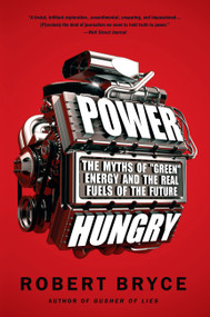 Power Hungry (The Myths of ""Green"" Energy and the Real Fuels of the Future) by Robert Bryce, 9781586489533