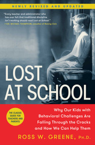 Lost at School (Why Our Kids with Behavioral Challenges are Falling Through the Cracks and How We Can Help Them) by Ross W. Greene, 9781501101496
