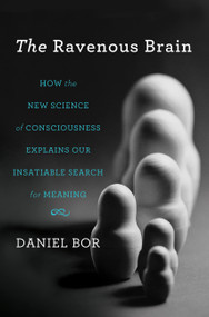 The Ravenous Brain (How the New Science of Consciousness Explains Our Insatiable Search for Meaning) by Daniel Bor, 9780465020478