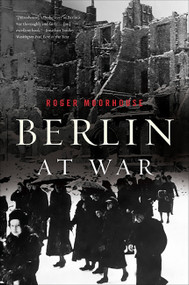 Berlin at War by Roger Moorhouse, 9780465028559