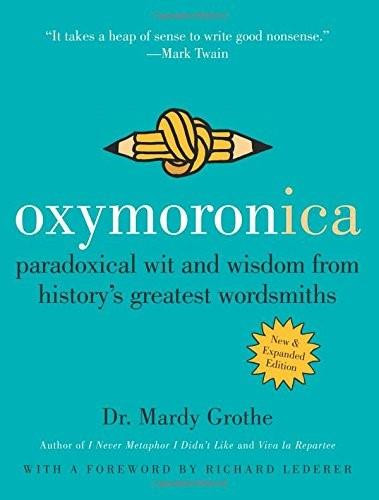 Oxymoronica (Paradoxical Wit and Wisdom from History's Greatest Wordsmiths) - 9780060537005 by Dr. Mardy Grothe, 9780060537005