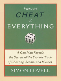 How to Cheat at Everything (A Con Man Reveals the Secrets of the Esoteric Trade of Cheating, Scams, and Hustles) by Simon Lovell, 9781560259732