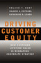 Driving Customer Equity (How Customer Lifetime Value Is Reshaping Corporate Strategy) by Roland T Rust, Valarie A. Zeithaml, Katherine N Lemon, 9780684864662