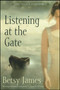 Listening at the Gate by Betsy James, 9780689850691
