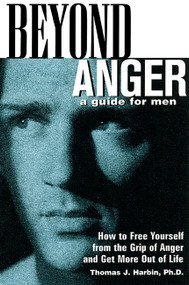 Beyond Anger: A Guide for Men (How to Free Yourself from the Grip of Anger and Get More Out of Life) by Thomas J. Harbin, 9781569246214