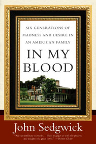 In My Blood (Six Generations of Madness and Desire in an American Family) by John Sedgwick, 9780060521677