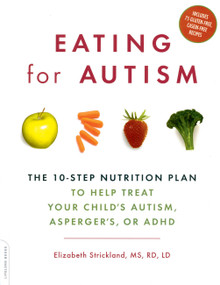 Eating for Autism (The 10-Step Nutrition Plan to Help Treat Your Child's Autism, Asperger's, or ADHD) by Elizabeth Strickland, 9780738212432