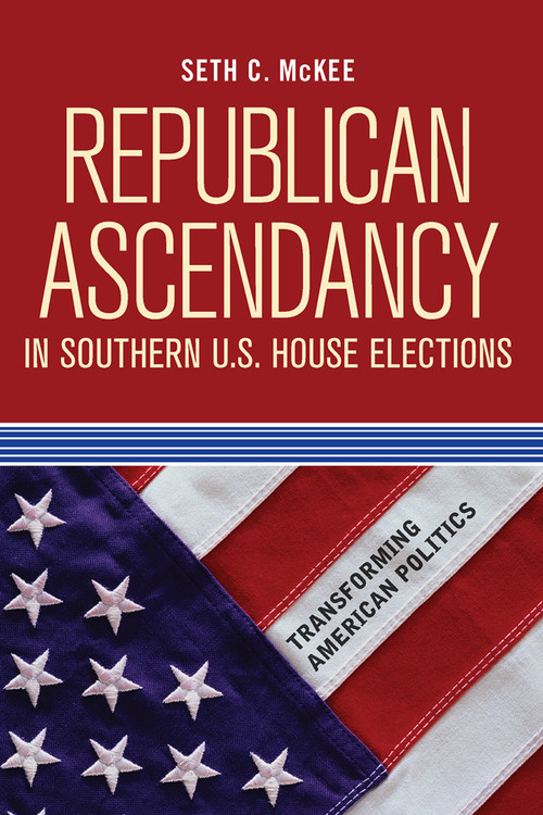 Republican Ascendancy in Southern U.S. House Elections by Seth C. McKee, 9780813344072