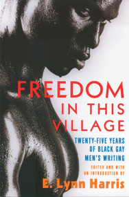 Freedom in This Village (Twenty-Five Years of Black Gay Men's Writing) by E. Lynn Harris, 9780786713875