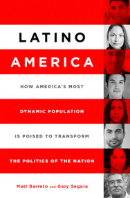 Latino America (How America's Most Dynamic Population is Poised to Transform the Politics of the Nation) by Matt Barreto, Gary M Segura, 9781610395014