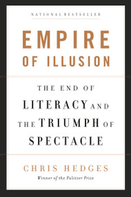 Empire of Illusion (The End of Literacy and the Triumph of Spectacle) by Chris Hedges, 9781568586137